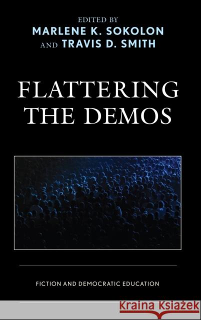 Flattering the Demos: Fiction and Democratic Education Sokolon, Marlene K. 9781498578400 Lexington Books