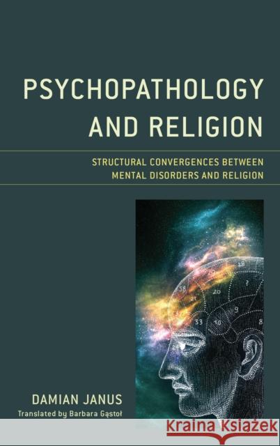 Psychopathology and Religion: Structural Convergences Between Mental Disorders and Religion Damian Janus Gąstol Barbara 9781498578462 Lexington Books