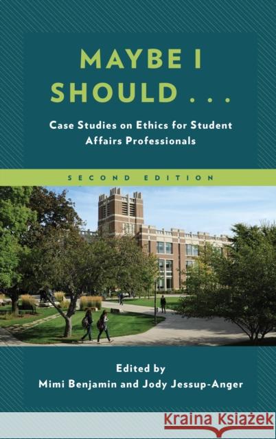 Maybe I Should...: Case Studies on Ethics for Student Affairs Professionals Benjamin, Mimi 9781498579001