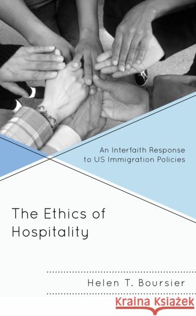 The Ethics of Hospitality: An Interfaith Response to Us Immigration Policies Helen T. Boursier 9781498579209 Lexington Books