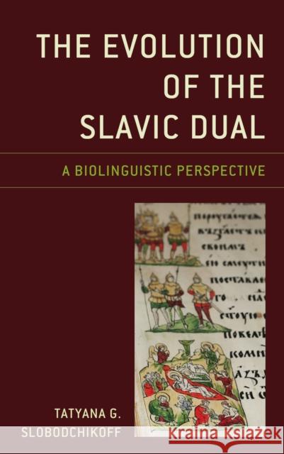 The Evolution of the Slavic Dual: A Biolinguistic Perspective Tatyana G. Slobodchikoff 9781498579247 Lexington Books