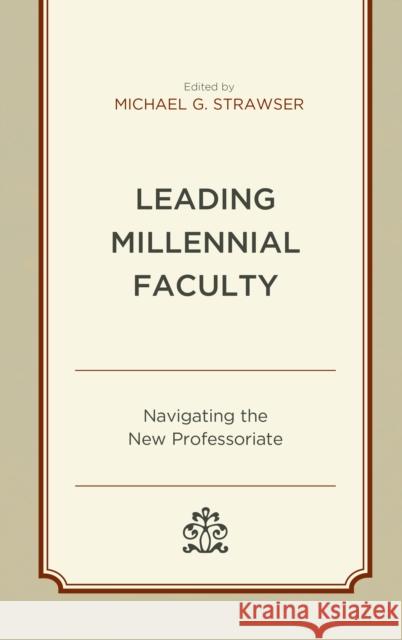 Leading Millennial Faculty: Navigating the New Professoriate Jenna S. Abetz Raymond Blanton Yvette Castillo 9781498579810 Lexington Books