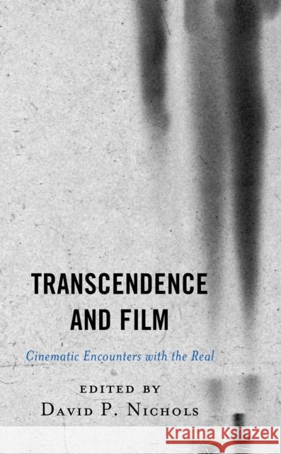 Transcendence and Film: Cinematic Encounters with the Real David P. Nichols Dylan James Trigg Herbert Golder 9781498579995