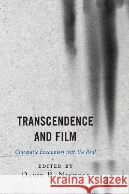 Transcendence and Film: Cinematic Encounters with the Real David P. Nichols Dylan James Trigg Herbert Golder 9781498580014