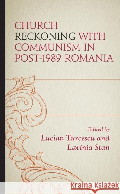 Church Reckoning with Communism in Post-1989 Romania Lucian Turcescu Lavinia Stan Monica Ciobanu 9781498580274