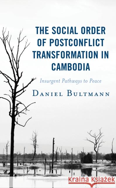 The Social Order of Postconflict Transformation in Cambodia: Insurgent Pathways to Peace Bultmann, Daniel 9781498580540 Lexington Books