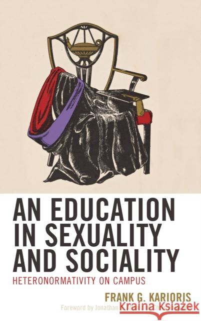 An Education in Sexuality and Sociality: Heteronormativity on Campus Frank G. Karioris Chris Haywood Jonathan A. Allan 9781498580847 Lexington Books