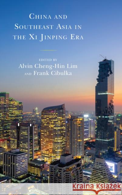 China and Southeast Asia in the XI Jinping Era Alvin Cheng-Hin Lim Trin Aiyara Alvin Cheng-Hin Lim 9781498581110