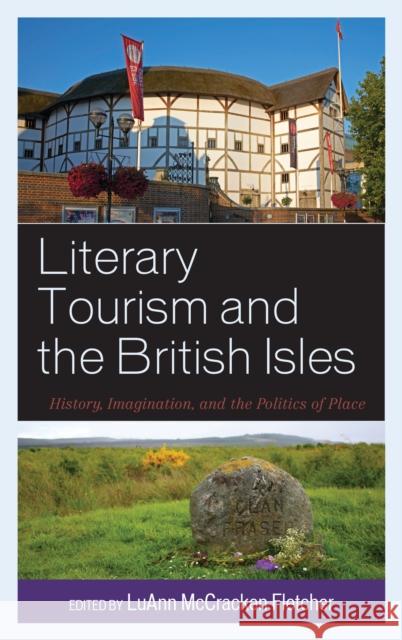 Literary Tourism and the British Isles: History, Imagination, and the Politics of Place Luann McCracken Fletcher Brian d Crystie R. Deuter 9781498581233 Lexington Books