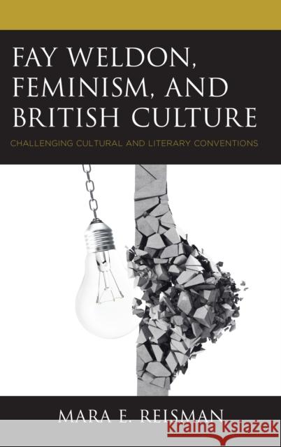 Fay Weldon, Feminism, and British Culture: Challenging Cultural and Literary Conventions Mara E. Reisman 9781498581264 Lexington Books