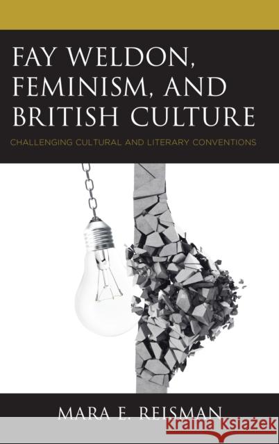 Fay Weldon, Feminism, and British Culture: Challenging Cultural and Literary Conventions Mara E. Reisman 9781498581288 Lexington Books