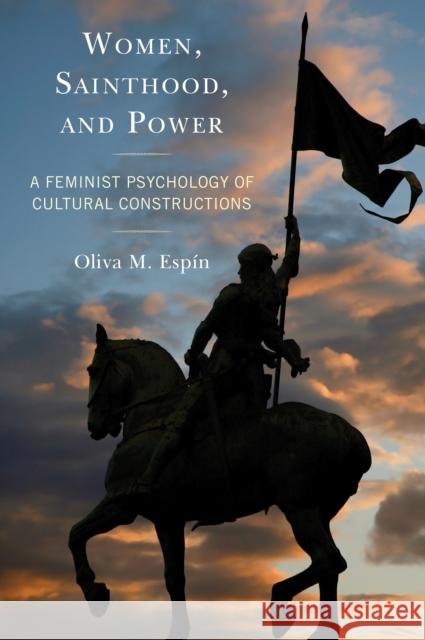 Women, Sainthood, and Power: A Feminist Psychology of Cultural Constructions Esp 9781498581554 Lexington Books