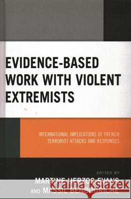 Evidence-Based Work with Violent Extremists: International Implications of French Terrorist Attacks and Responses Martine Herzog-Evans Massil Benbouriche Massil Benbouriche 9781498581677 Lexington Books