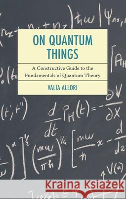 On Quantum Things: A Constructive Guide to the Fundamentals of Quantum Theory Valia Allori 9781498581684 Bloomsbury Academic