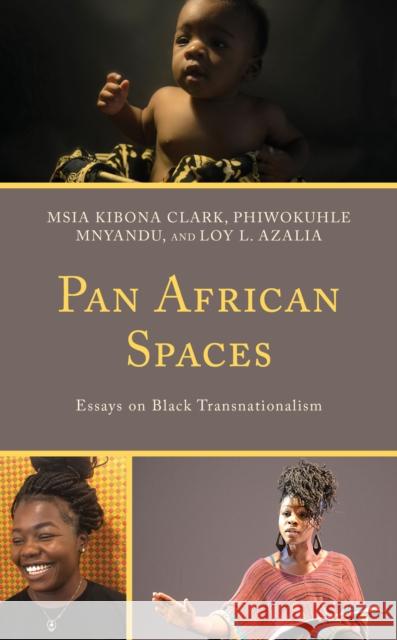 Pan African Spaces: Essays on Black Transnationalism Msia Kibona Clark Loy Azalia Phiwokuhle Mnyandu 9781498581929 Lexington Books