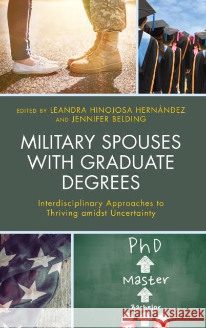 Military Spouses with Graduate Degrees: Interdisciplinary Approaches to Thriving Amidst Uncertainty Jennifer Belding Jennifer Belding Marcia Bouchard 9781498582087 Lexington Books