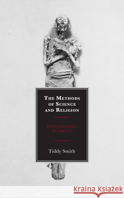 The Methods of Science and Religion: Epistemologies in Conflict Tiddy Smith 9781498582384 Lexington Books