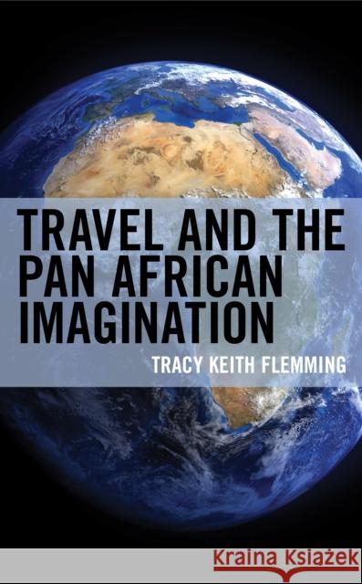 Travel and the Pan African Imagination Tracy Keith Flemming 9781498582544 Lexington Books