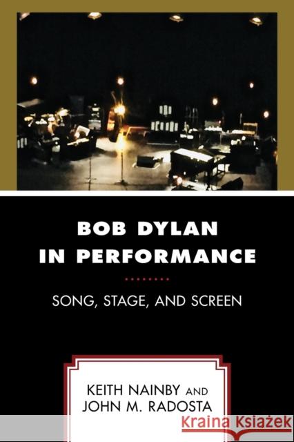 Bob Dylan in Performance: Song, Stage, and Screen Keith Nainby John M. Radosta 9781498582650 Lexington Books