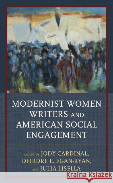 Modernist Women Writers and American Social Engagement Jody Cardinal Deirdre Egan-Ryan Julia Lisella 9781498582902
