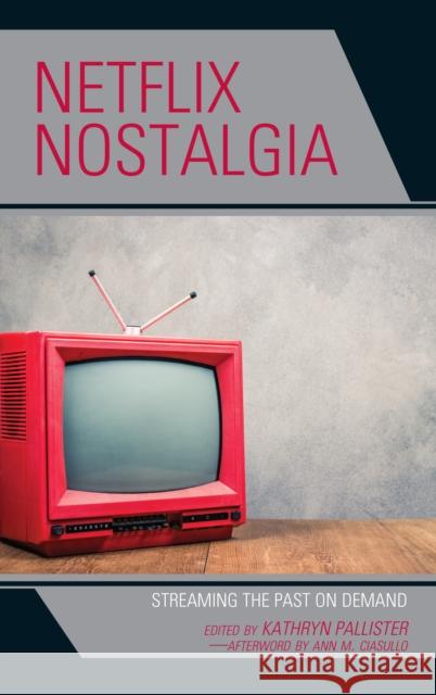 Netflix Nostalgia: Streaming the Past on Demand Kathryn Pallister Sheri Chinen Biesen Patricia Campbell 9781498583053 Lexington Books