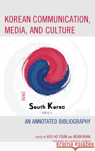 Korean Communication, Media, and Culture: An Annotated Bibliography Kyu Ho Youm Nojin Kwak Kyu Ho Youm 9781498583343 Lexington Books