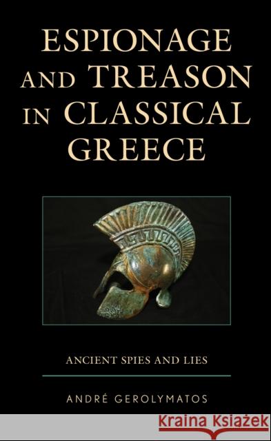 Espionage and Treason in Classical Greece: Ancient Spies and Lies Andr Gerolymatos 9781498583404 Lexington Books
