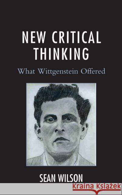 New Critical Thinking: What Wittgenstein Offered Wilson, Sean 9781498583596