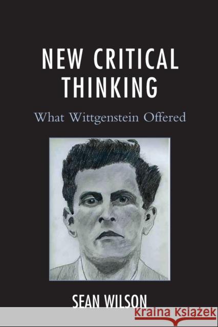 New Critical Thinking: What Wittgenstein Offered Sean Wilson 9781498583619 Lexington Books