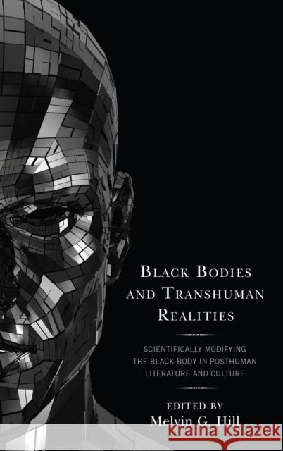 Black Bodies and Transhuman Realities: Scientifically Modifying the Black Body in Posthuman Literature and Culture Melvin G. Hill Sarah L. Berry Alexander Dumas Brickler 9781498583800 Lexington Books