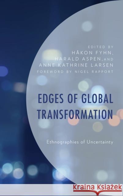 Edges of Global Transformation: Ethnographies of Uncertainty H. Fyhn Harald Aspen Anne Kathrine Larsen 9781498584074 Lexington Books