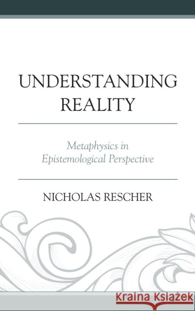 Understanding Reality: Metaphysics in Epistemological Perspective Rescher, Nicholas 9781498585101 Lexington Books