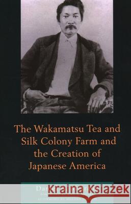 The Wakamatsu Tea and Silk Colony Farm and the Creation of Japanese America M Amy S. Miller Melissa Lobach 9781498585408 Lexington Books