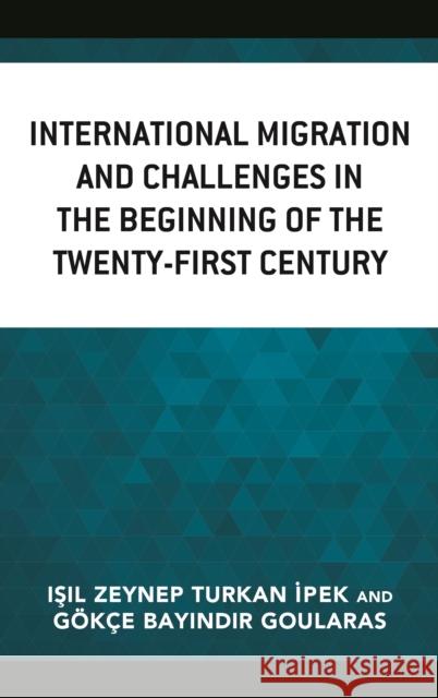 International Migration and Challenges in the Beginning of the Twenty-First Century Turkan İpek Işıl Zeynep      G. Goularas G. Goularas 9781498586016 Lexington Books