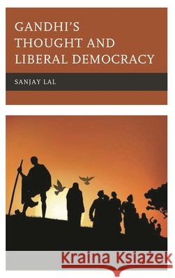 Gandhi's Thought and Liberal Democracy Sanjay Lal 9781498586528 Lexington Books
