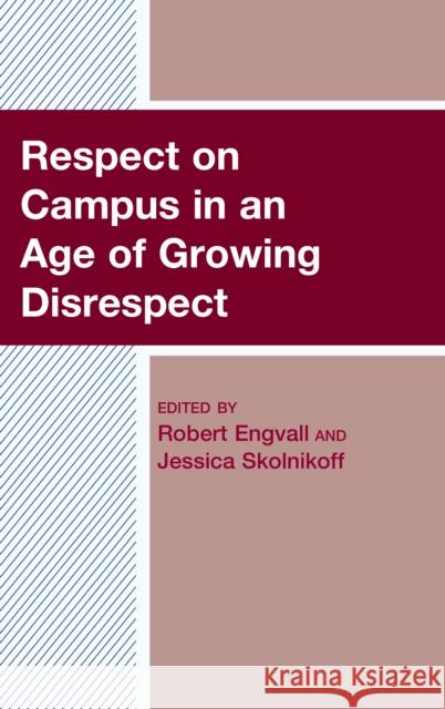 Respect on Campus in an Age of Growing Disrespect Robert Engvall Jessica Skolnikoff Thomas Batt 9781498587204 Lexington Books