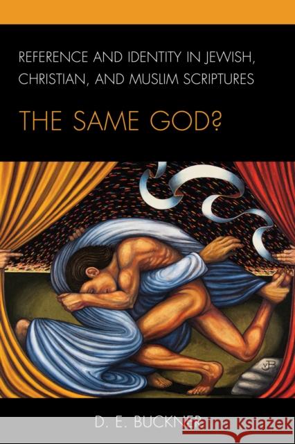 Reference and Identity in Jewish, Christian, and Muslim Scriptures: The Same God? D. E. Buckner 9781498587419 Lexington Books