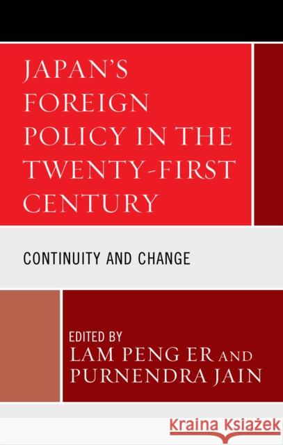Japan's Foreign Policy in the Twenty-First Century: Continuity and Change Lam Peng Er Purnendra Jain Pavin Chachavalpongpun 9781498587976 Lexington Books
