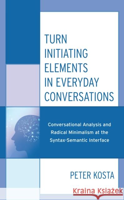Turn Initiating Elements in Everyday Conversations Peter Kosta 9781498588041 Lexington Books