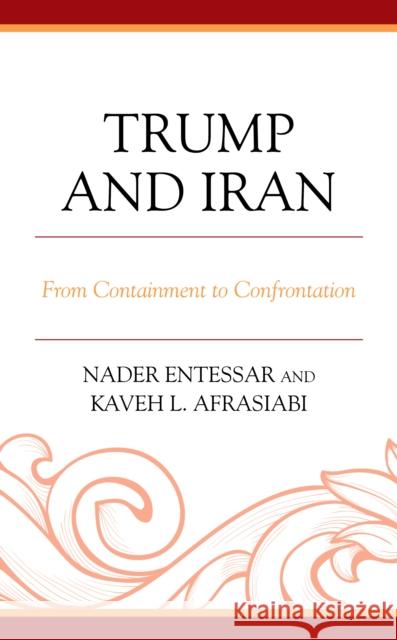Trump and Iran: From Containment to Confrontation Nader Entessar Kaveh L. Afrasiabi 9781498588867 Lexington Books