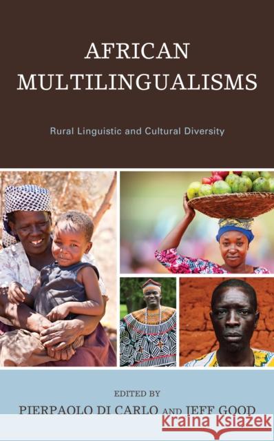 African Multilingualisms: Rural Linguistic and Cultural Diversity Pierpaolo D Jeff Good Pius W. Akumbu 9781498588959 Lexington Books