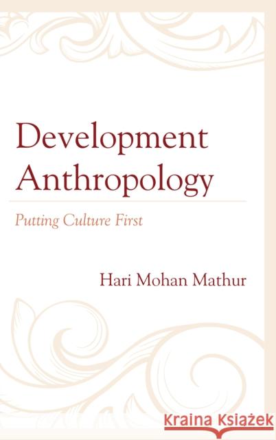 Development Anthropology: Putting Culture First Hari Mohan Mathur 9781498589086