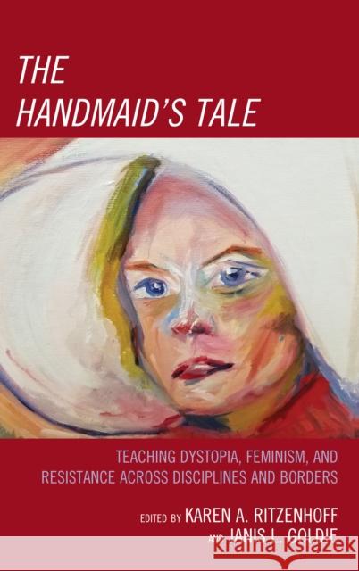 The Handmaid's Tale: Teaching Dystopia, Feminism, and Resistance Across Disciplines and Borders Ritzenhoff, Karen A. 9781498589147 Lexington Books