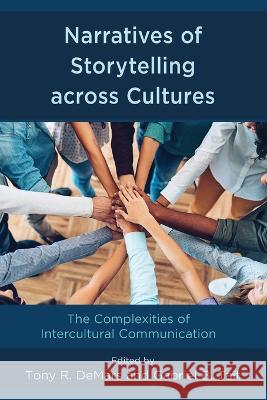 Narratives of Storytelling Across Cultures: The Complexities of Intercultural Communication Tony R. Demars Gabriel B. Tait Raymond D. Anderson 9781498589437