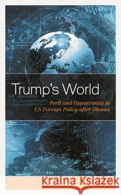 Trump's World: Peril and Opportunity in Us Foreign Policy After Obama John Davis 9781498589741 Lexington Books