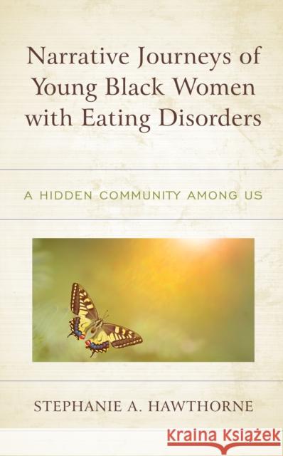 Narrative Journeys of Young Black Women with Eating Disorders: A Hidden Community Among Us Stephanie A. Hawthorne 9781498589833 Lexington Books