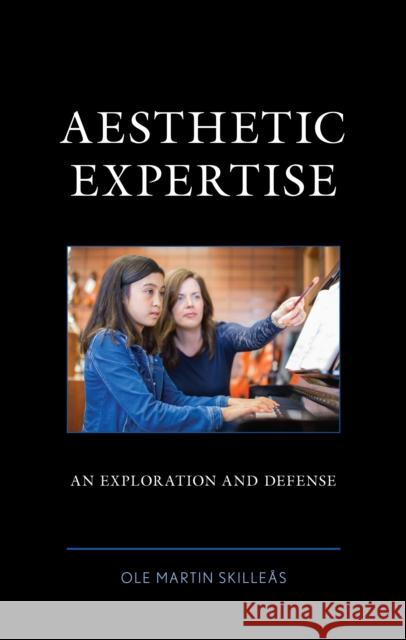 Aesthetic Expertise: An Exploration and Defense Ole Martin Skille?s 9781498590495 Lexington Books