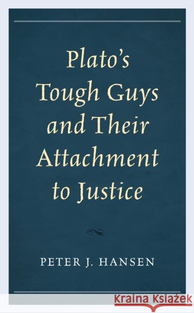 Plato's Tough Guys and Their Attachment to Justice Peter J. Hansen 9781498590976