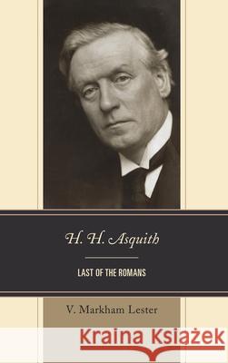 H. H. Asquith: Last of the Romans V. Markham Lester 9781498591058 Lexington Books