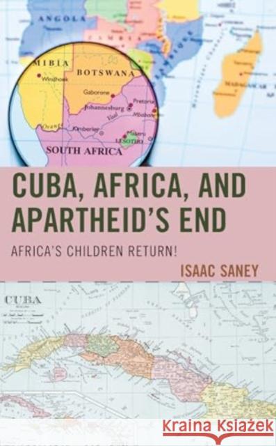 Cuba, Africa, and Apartheid's End: Africa's Children Return! Isaac Saney 9781498591331 Lexington Books